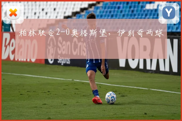 柏林联合2-0奥格斯堡，伊利奇两球